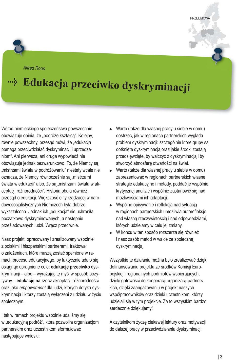 To, że Niemcy są mistrzami świata w podróżowaniu niestety wcale nie oznacza, że Niemcy równocześnie są mistrzami świata w edukacji albo, że są mistrzami świata w akceptacji różnorodności.