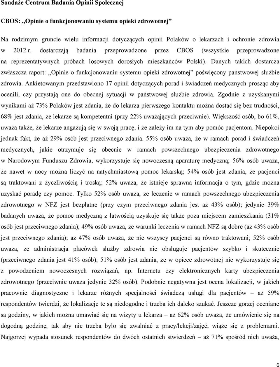 Danych takich dostarcza zwłaszcza raport: Opinie o funkcjonowaniu systemu opieki zdrowotnej poświęcony państwowej służbie zdrowia.