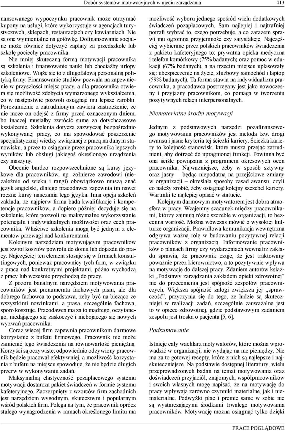 Nie mniej skuteczną formą motywacji pracownika są szkolenia i finansowanie nauki lub chociażby urlopy szkoleniowe. Wiąże się to z długofalową personalną polityką firmy.