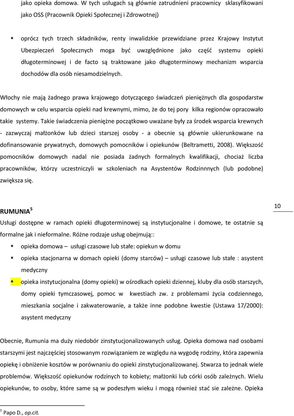 Instytut Ubezpieczeń Społecznych moga być uwzględnione jako część systemu opieki długoterminowej i de facto są traktowane jako długoterminowy mechanizm wsparcia dochodów dla osób niesamodzielnych.