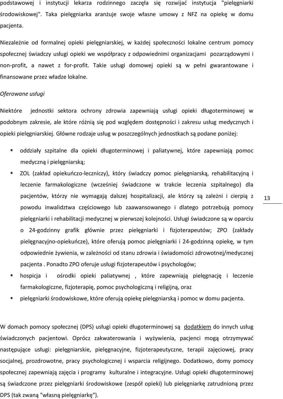 a nawet z for-profit. Takie usługi domowej opieki są w pełni gwarantowane i finansowane przez władze lokalne.