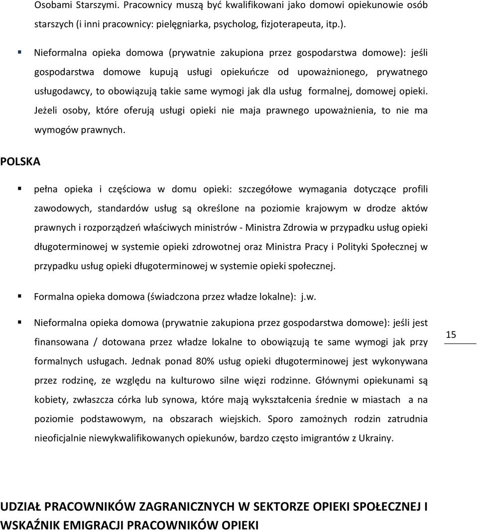 jak dla usług formalnej, domowej opieki. Jeżeli osoby, które oferują usługi opieki nie maja prawnego upoważnienia, to nie ma wymogów prawnych.