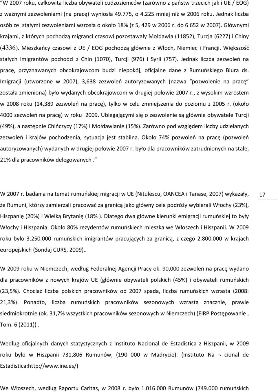 Głównymi krajami, z których pochodzą migranci czasowi pozostawały Mołdawia (11852), Turcja (6227) i Chiny (4336). Mieszkańcy czasowi z UE / EOG pochodzą głównie z Włoch, Niemiec i Francji.