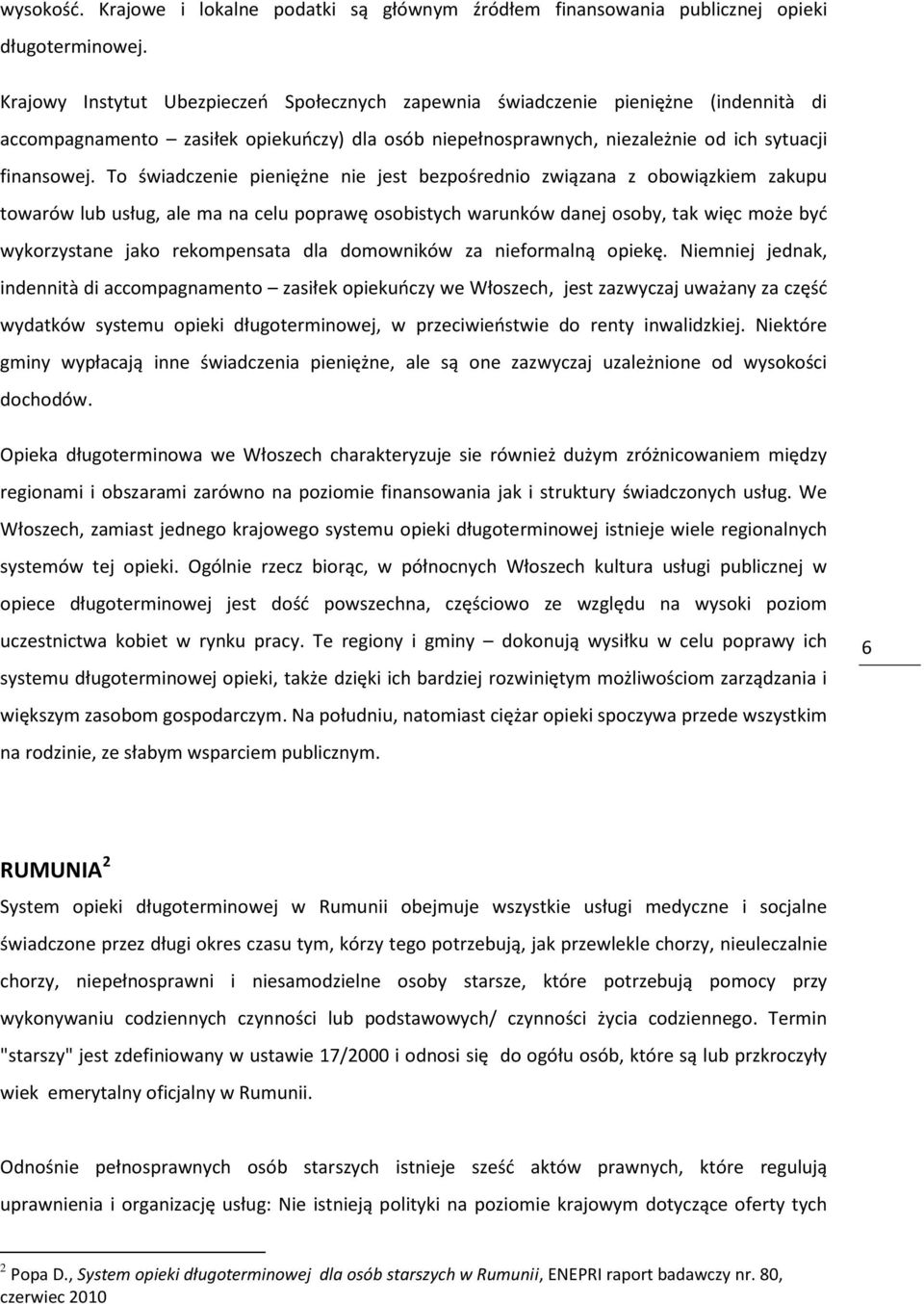 To świadczenie pieniężne nie jest bezpośrednio związana z obowiązkiem zakupu towarów lub usług, ale ma na celu poprawę osobistych warunków danej osoby, tak więc może być wykorzystane jako