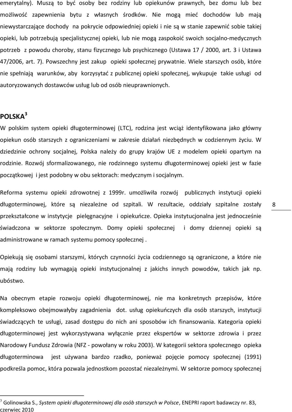 swoich socjalno-medycznych potrzeb z powodu choroby, stanu fizycznego lub psychicznego (Ustawa 17 / 2000, art. 3 i Ustawa 47/2006, art. 7). Powszechny jest zakup opieki społecznej prywatnie.