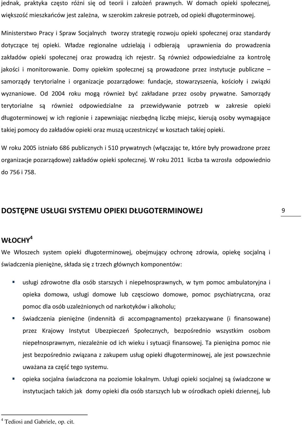 Władze regionalne udzielają i odbierają uprawnienia do prowadzenia zakładów opieki społecznej oraz prowadzą ich rejestr. Są również odpowiedzialne za kontrolę jakości i monitorowanie.