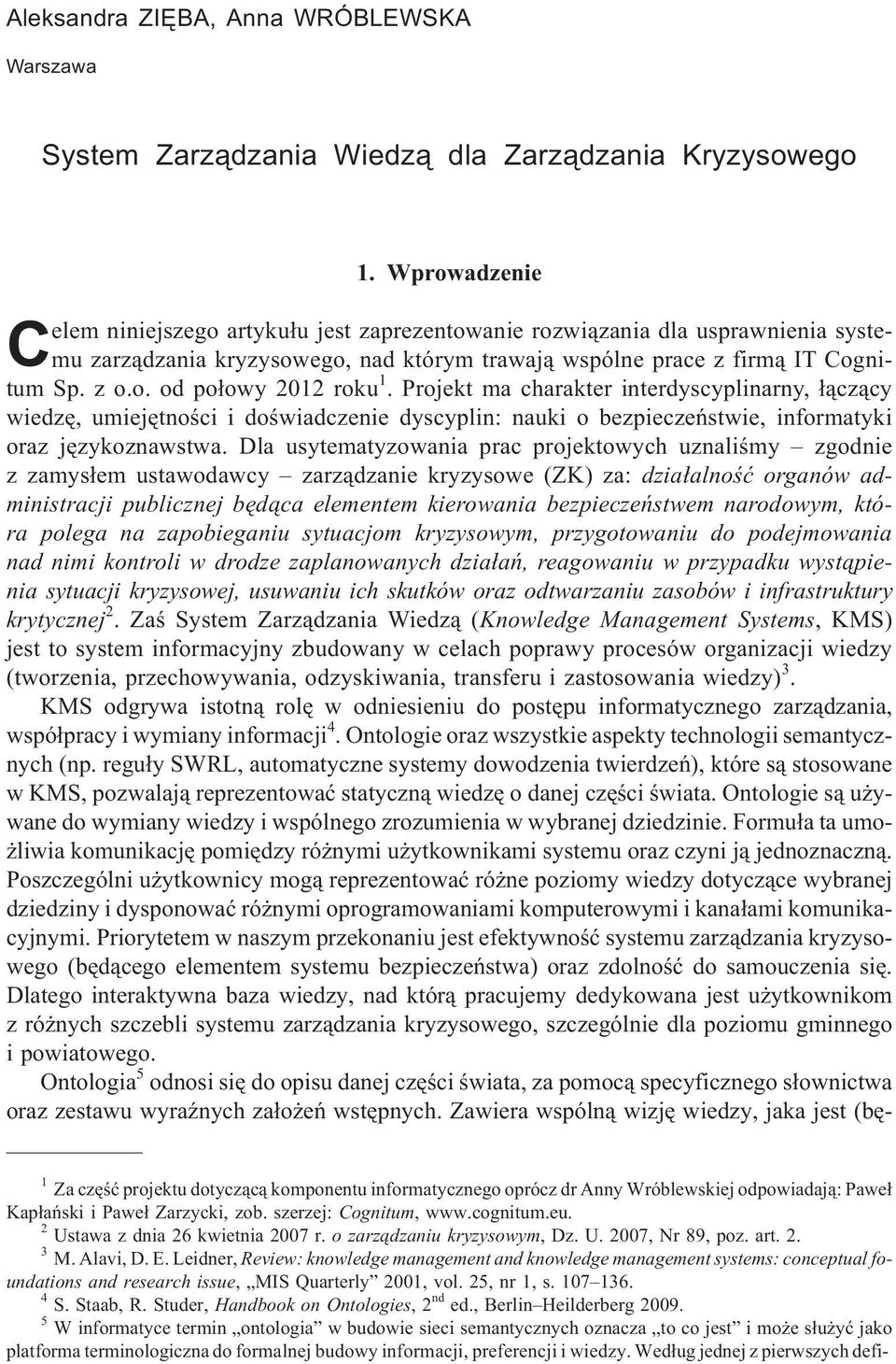 Projekt ma charakter interdyscyplinarny, ³¹cz¹cy wiedzê, umiejêtnoœci i doœwiadczenie dyscyplin: nauki o bezpieczeñstwie, informatyki oraz jêzykoznawstwa.