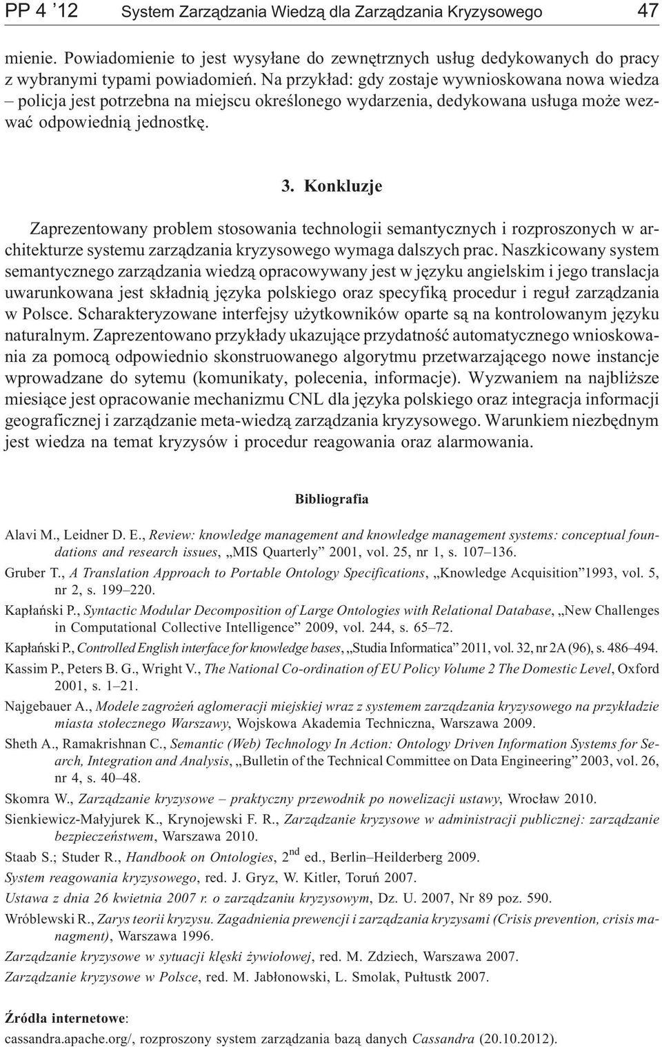 Konkluzje Zaprezentowany problem stosowania technologii semantycznych i rozproszonych w architekturze systemu zarz¹dzania kryzysowego wymaga dalszych prac.