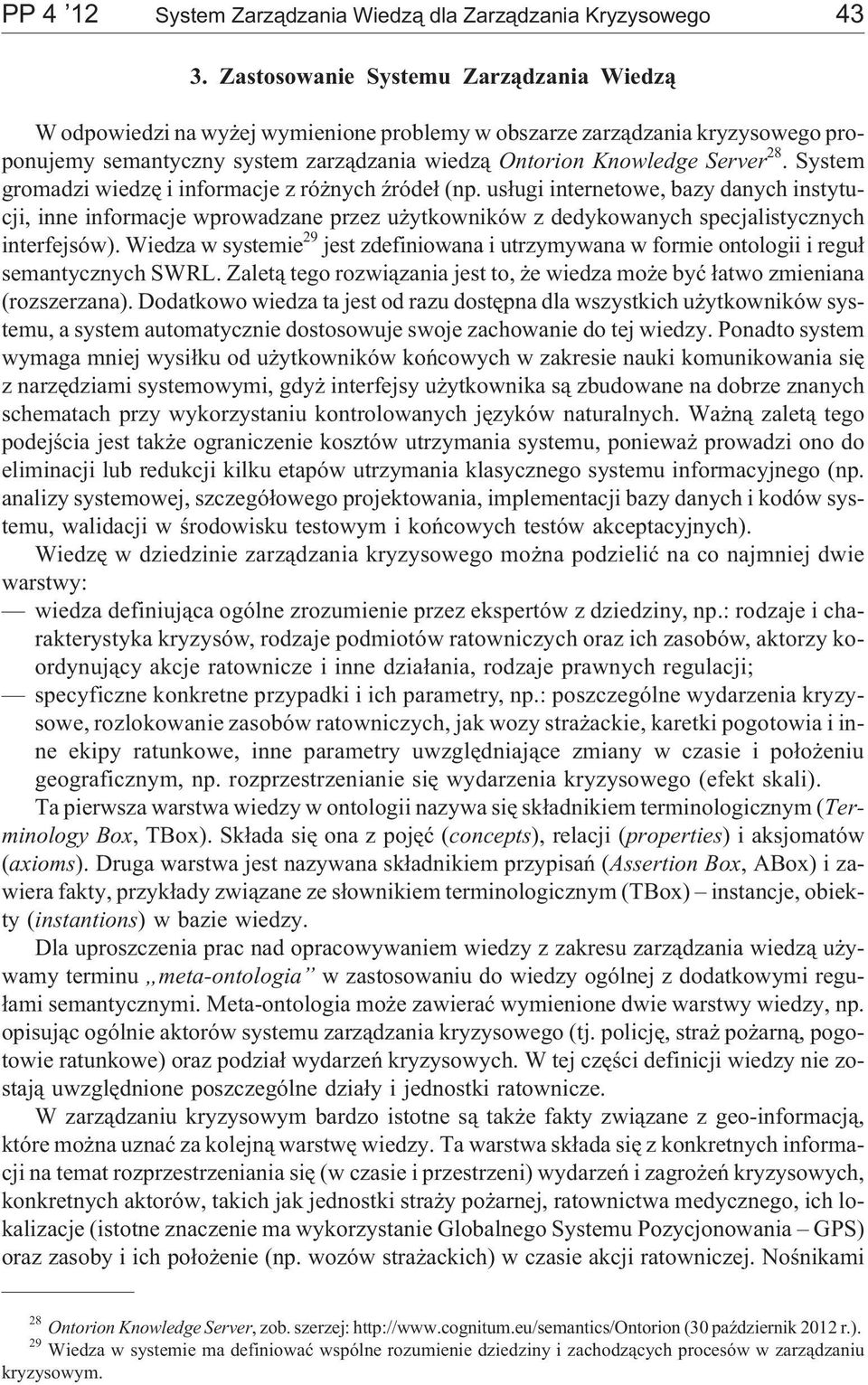 System gromadzi wiedzê i informacje z ró nych Ÿróde³ (np. us³ugi internetowe, bazy danych instytucji, inne informacje wprowadzane przez u ytkowników z dedykowanych specjalistycznych interfejsów).