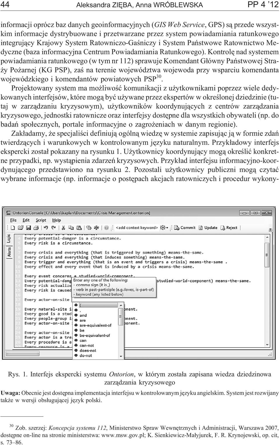 Kontrolê nad systemem powiadamiania ratunkowego (w tym nr 112) sprawuje Komendant G³ówny Pañstwowej Stra- y Po arnej (KG PSP), zaœ na terenie województwa wojewoda przy wsparciu komendanta