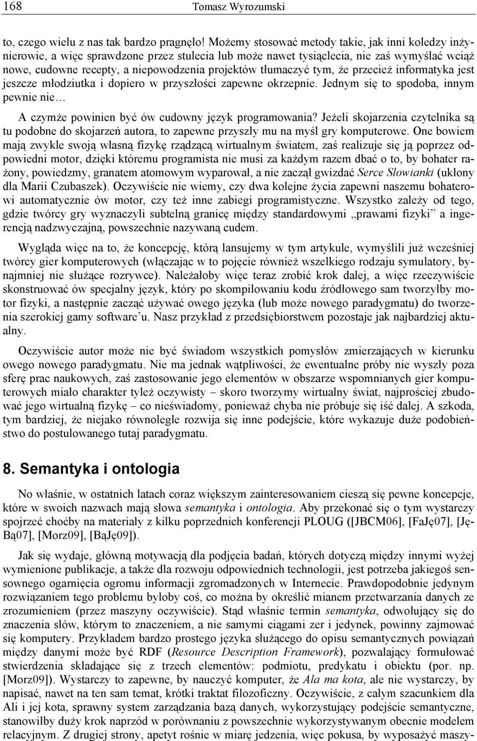 tłumaczyć tym, że przecież informatyka jest jeszcze młodziutka i dopiero w przyszłości zapewne okrzepnie. Jednym się to spodoba, innym pewnie nie A czymże powinien być ów cudowny język programowania?