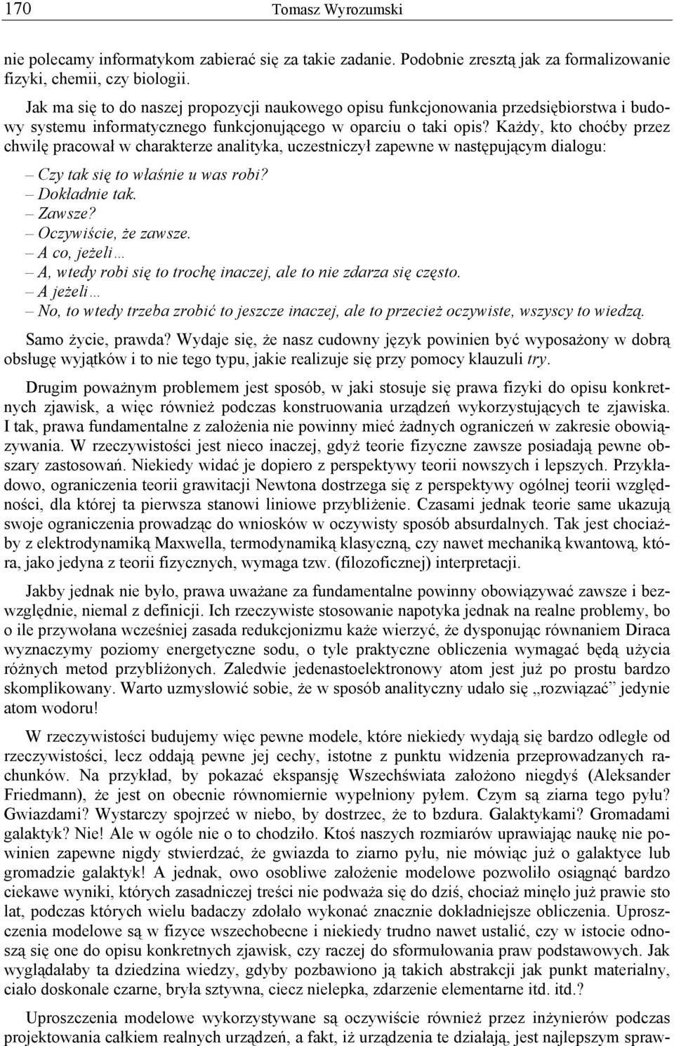 Każdy, kto choćby przez chwilę pracował w charakterze analityka, uczestniczył zapewne w następującym dialogu: Czy tak się to właśnie u was robi? Dokładnie tak. Zawsze? Oczywiście, że zawsze.