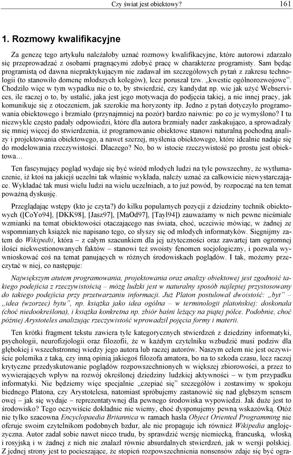 Sam będąc programistą od dawna niepraktykującym nie zadawał im szczegółowych pytań z zakresu technologii (to stanowiło domenę młodszych kolegów), lecz poruszał tzw. kwestie ogólnorozwojowe.