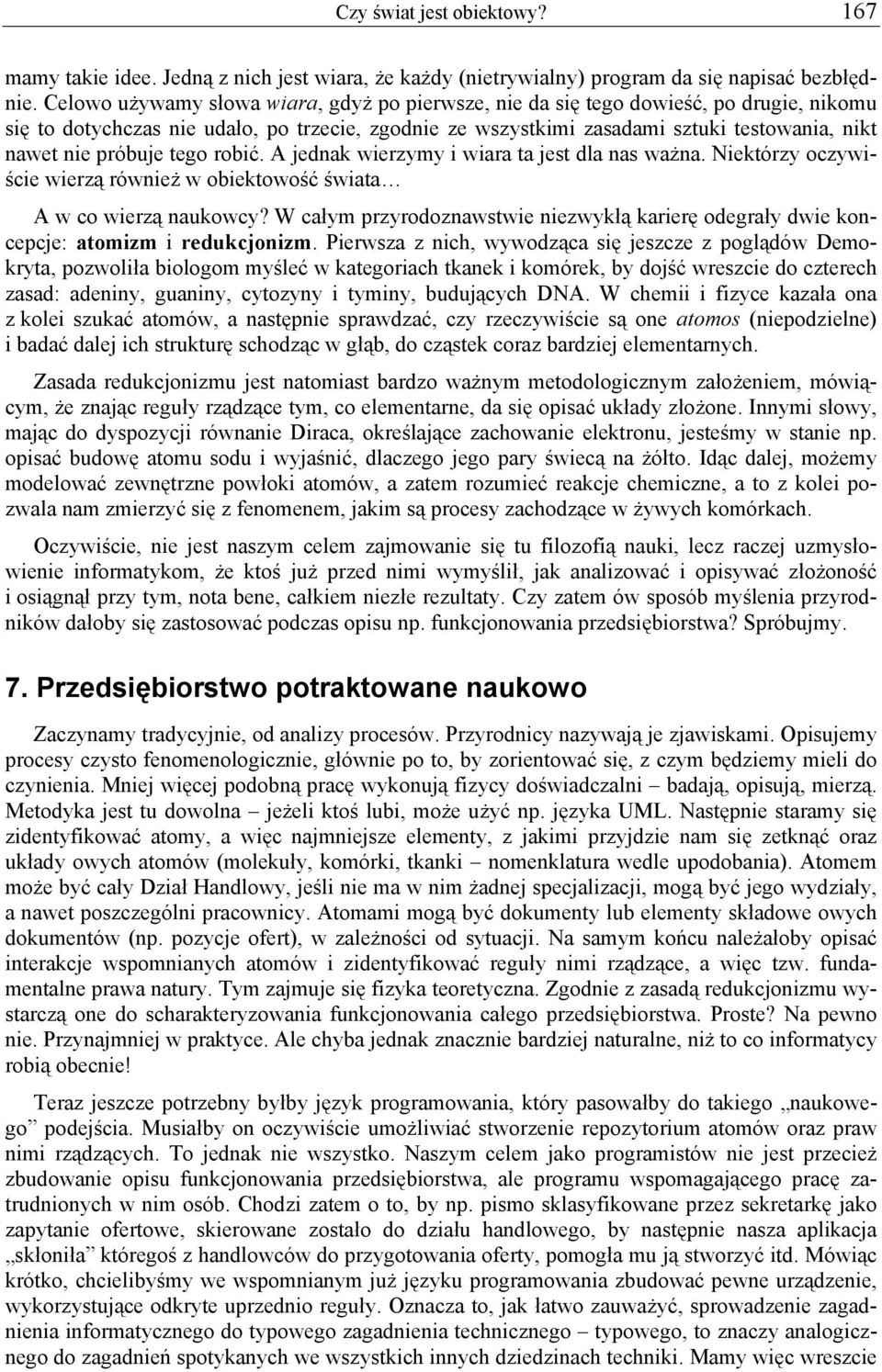 próbuje tego robić. A jednak wierzymy i wiara ta jest dla nas ważna. Niektórzy oczywiście wierzą również w obiektowość świata A w co wierzą naukowcy?