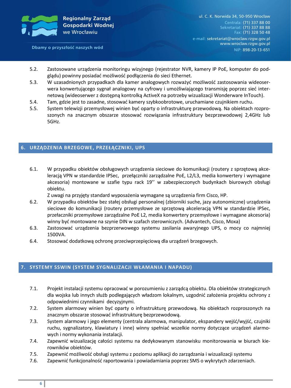 (wideoserwer z dostępną kontrolką ActiveX na potrzeby wizualizacji Wonderware InTouch). 5.4. Tam, gdzie jest to zasadne, stosować kamery szybkoobrotowe, uruchamiane czujnikiem ruchu. 5.5. System telewizji przemysłowej winien być oparty o infrastrukturę przewodową.