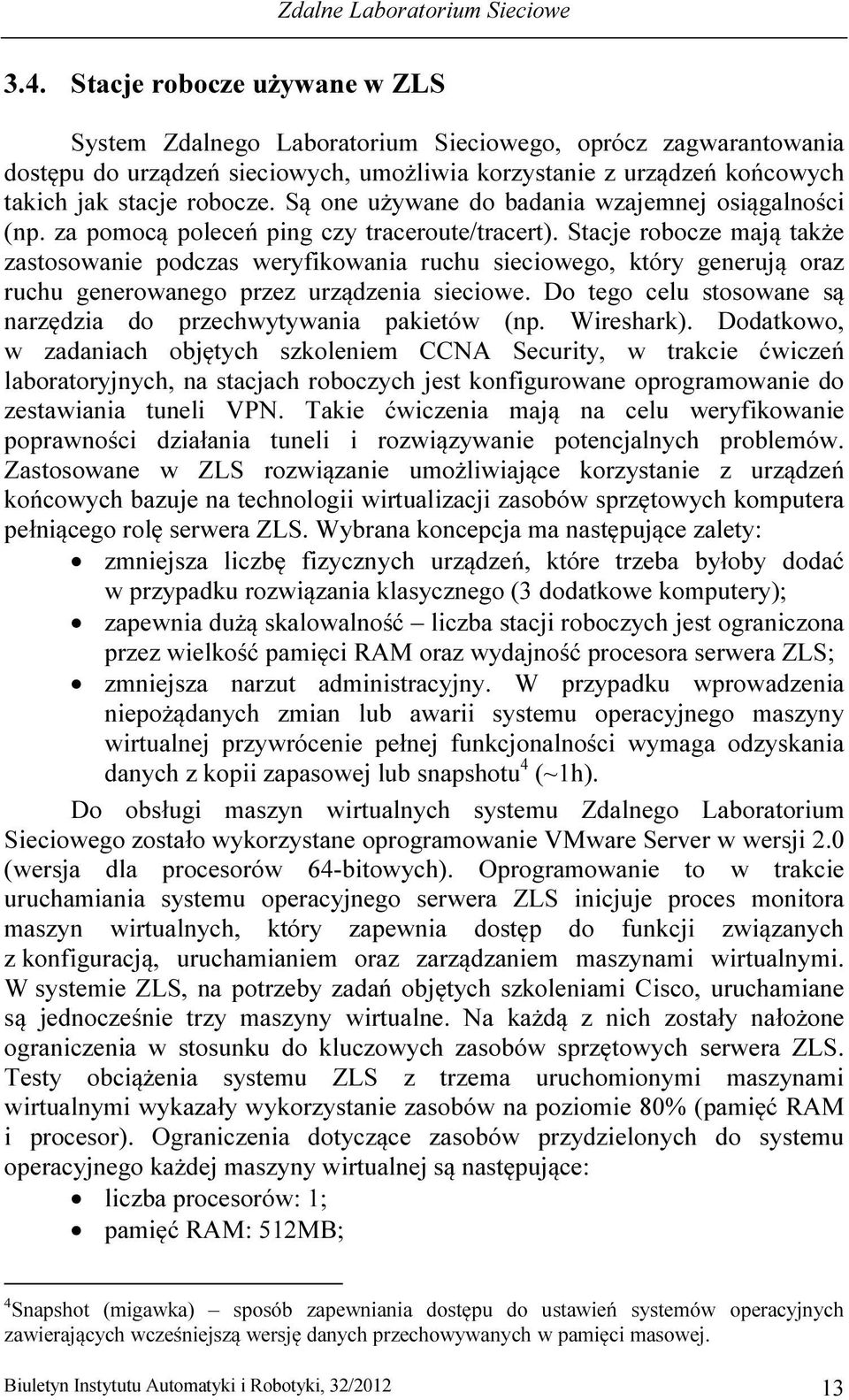 Są one używane do badania wzajemnej osiągalności (np. za pomocą poleceń ping czy traceroute/tracert).