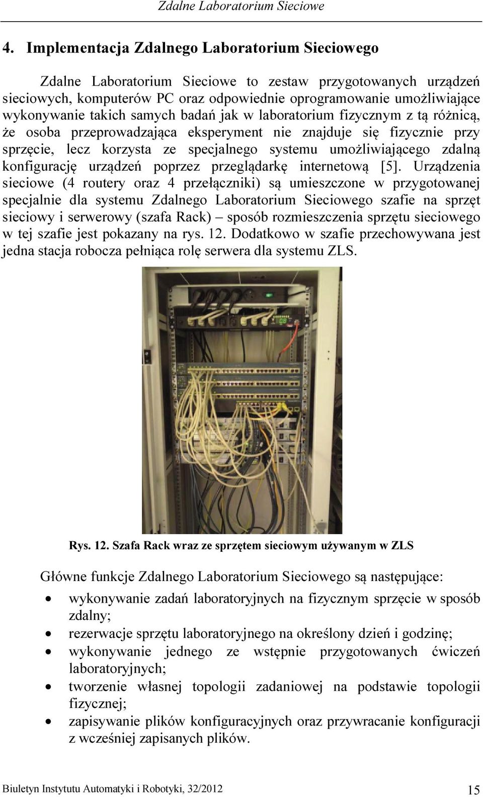 takich samych badań jak w laboratorium fizycznym z tą różnicą, że osoba przeprowadzająca eksperyment nie znajduje się fizycznie przy sprzęcie, lecz korzysta ze specjalnego systemu umożliwiającego