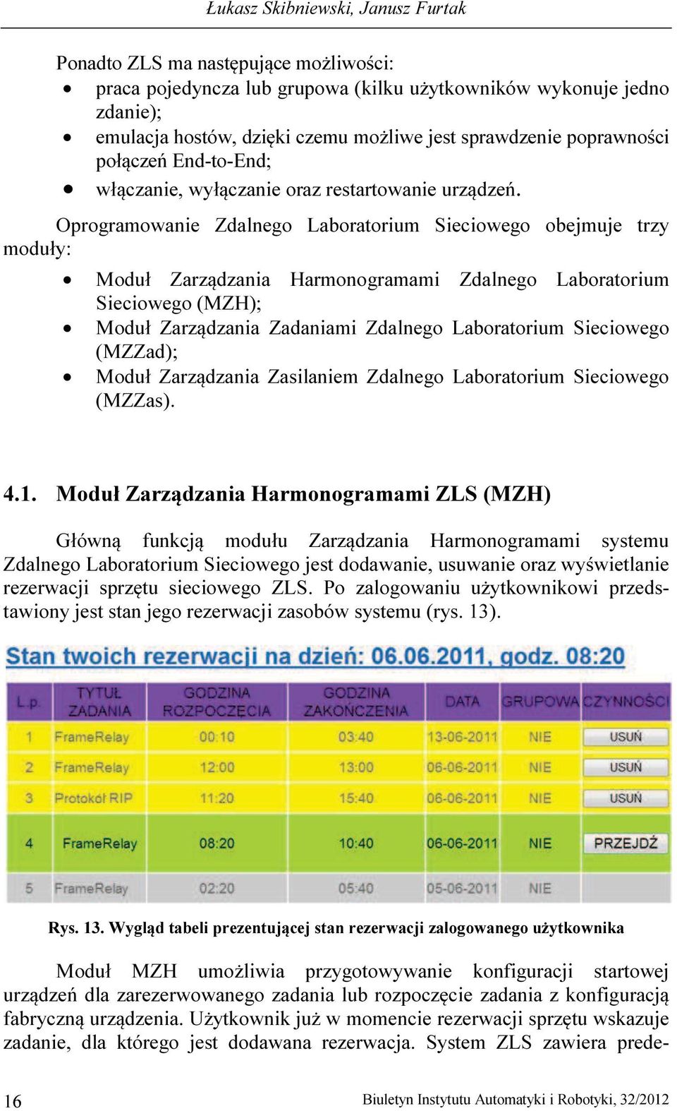 Oprogramowanie Zdalnego Laboratorium Sieciowego obejmuje trzy moduły: Moduł Zarządzania Harmonogramami Zdalnego Laboratorium Sieciowego (MZH); Moduł Zarządzania Zadaniami Zdalnego Laboratorium