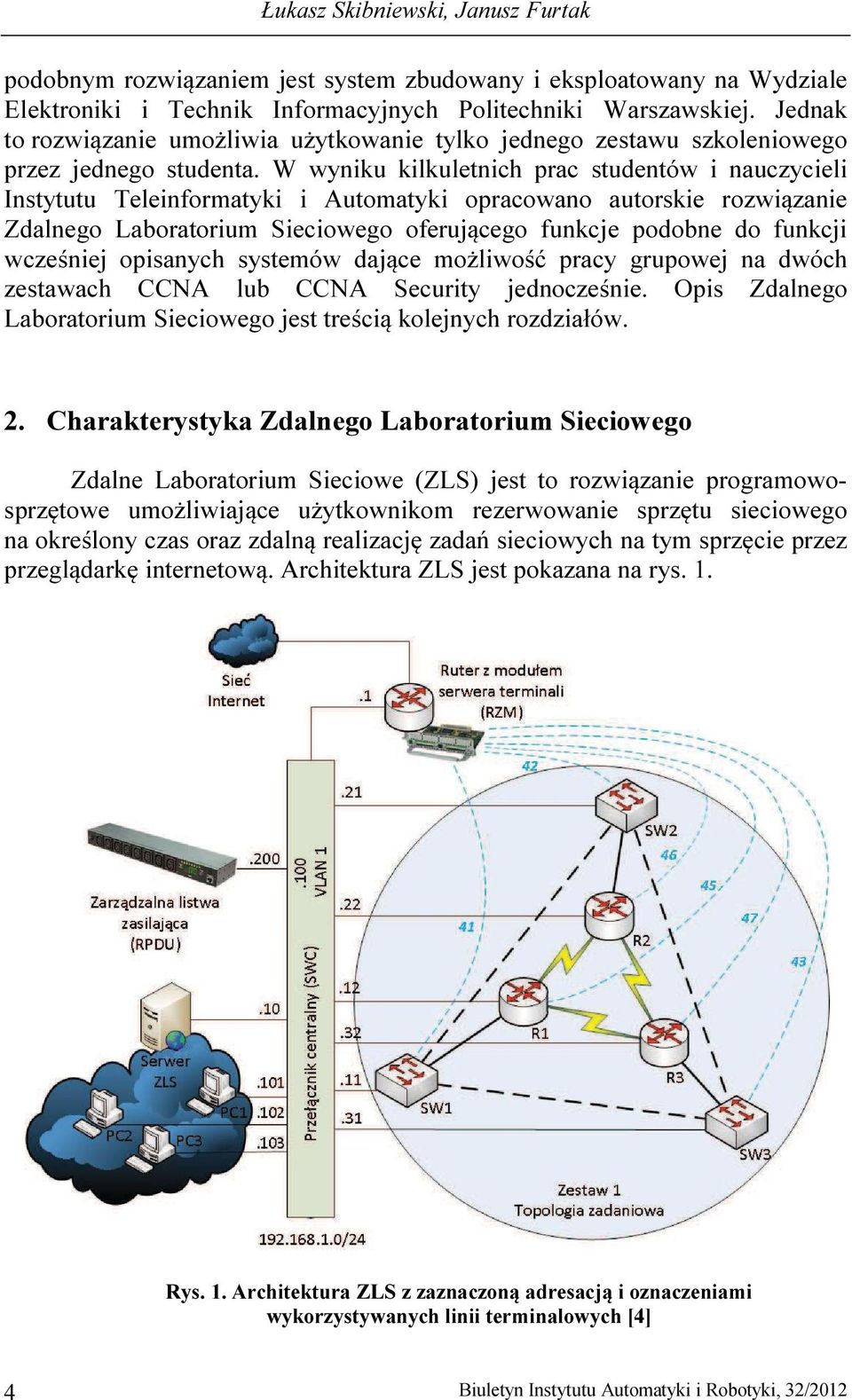 W wyniku kilkuletnich prac studentów i nauczycieli Instytutu Teleinformatyki i Automatyki opracowano autorskie rozwiązanie Zdalnego Laboratorium Sieciowego oferującego funkcje podobne do funkcji