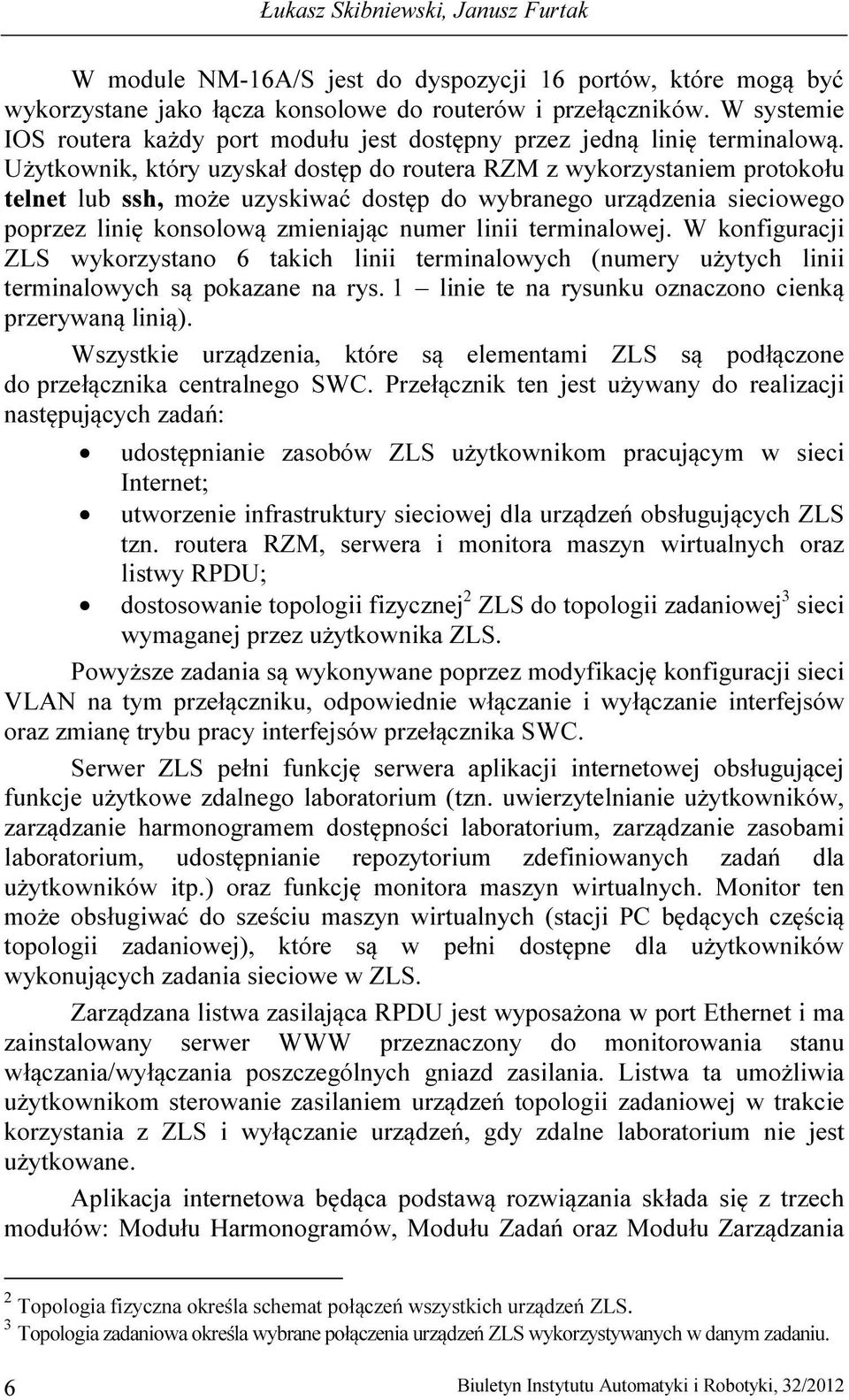 Użytkownik, który uzyskał dostęp do routera RZM z wykorzystaniem protokołu telnet lub ssh, może uzyskiwać dostęp do wybranego urządzenia sieciowego poprzez linię konsolową zmieniając numer linii