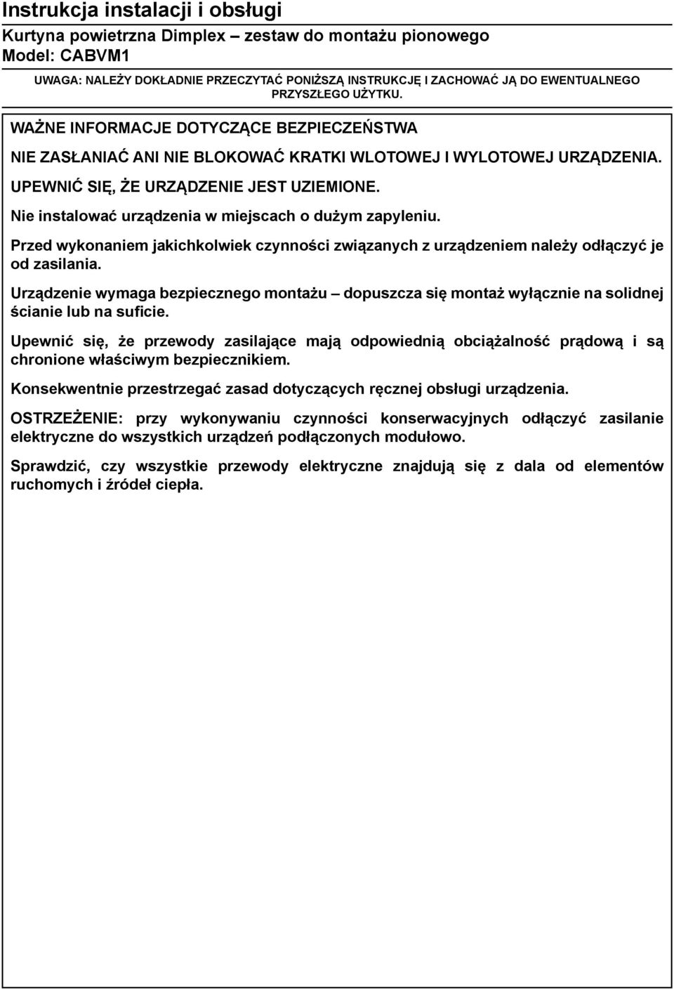 Nie instalować urządzenia w miejscach o dużym zapyleniu. Przed wykonaniem jakichkolwiek czynności związanych z urządzeniem należy odłączyć je od zasilania.