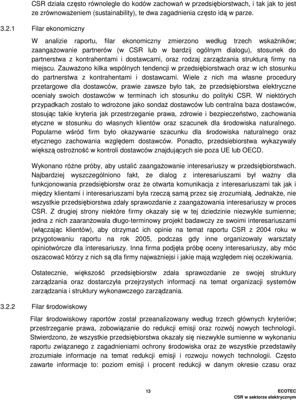 dostawcami, oraz rodzaj zarządzania strukturą firmy na miejscu. ZauwaŜono kilka wspólnych tendencji w przedsiębiorstwach oraz w ich stosunku do partnerstwa z kontrahentami i dostawcami.