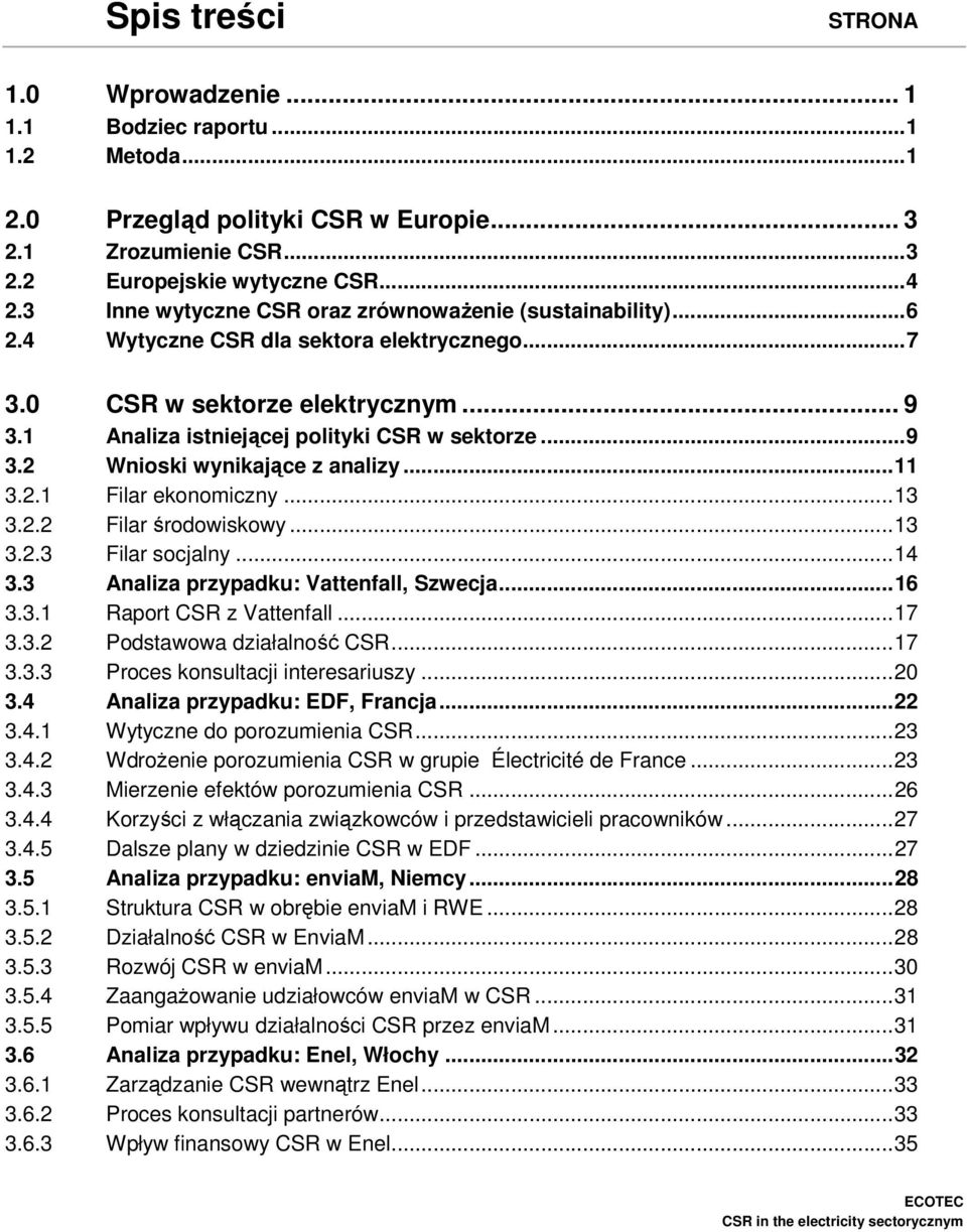 ..11 3.2.1 Filar ekonomiczny...13 3.2.2 Filar środowiskowy...13 3.2.3 Filar socjalny...14 3.3 Analiza przypadku: Vattenfall, Szwecja...16 3.3.1 Raport CSR z Vattenfall...17 3.3.2 Podstawowa działalność CSR.