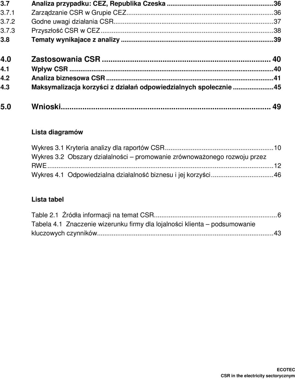 .. 49 Lista diagramów Wykres 3.1 Kryteria analizy dla raportów CSR...10 Wykres 3.2 Obszary działalności promowanie zrównowaŝonego rozwoju przez RWE...12 Wykres 4.