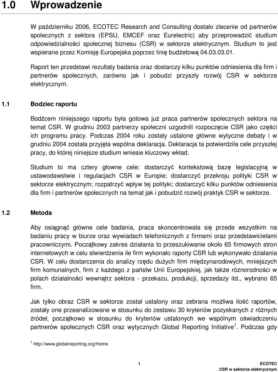 Raport ten przedstawi rezultaty badania oraz dostarczy kilku punktów odniesienia dla firm i partnerów społecznych, zarówno jak i pobudzi przyszły rozwój CSR w sektorze elektrycznym. 1.