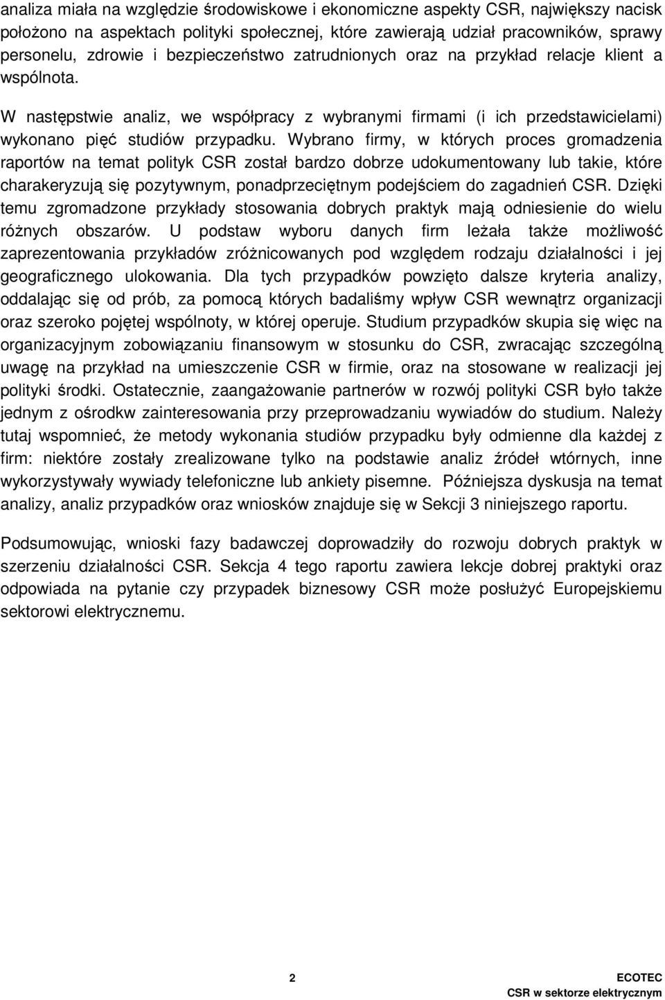 Wybrano firmy, w których proces gromadzenia raportów na temat polityk CSR został bardzo dobrze udokumentowany lub takie, które charakeryzują się pozytywnym, ponadprzeciętnym podejściem do zagadnień