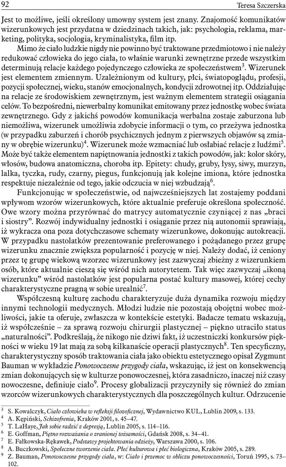 Mimo że ciało ludzkie nigdy nie powinno być traktowane przedmiotowo i nie należy redukować człowieka do jego ciała, to właśnie warunki zewnętrzne przede wszystkim determinują relacje każdego