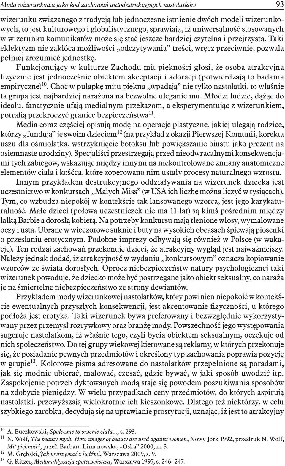 Taki eklektyzm nie zakłóca możliwości odczytywania treści, wręcz przeciwnie, pozwala pełniej zrozumieć jednostkę.