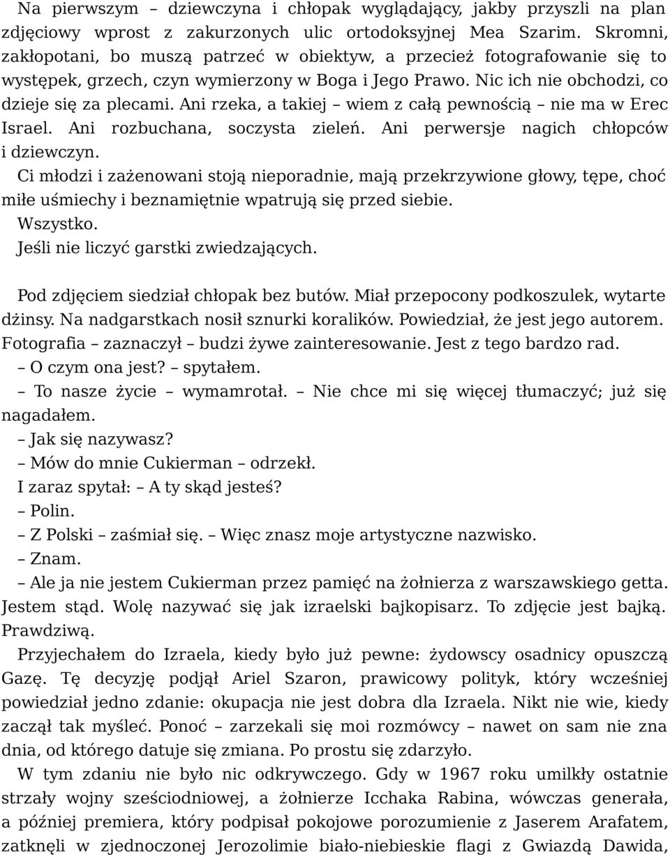 Ani rzeka, a takiej wiem z całą pewnością nie ma w Erec Israel. Ani rozbuchana, soczysta zieleń. Ani perwersje nagich chłopców i dziewczyn.