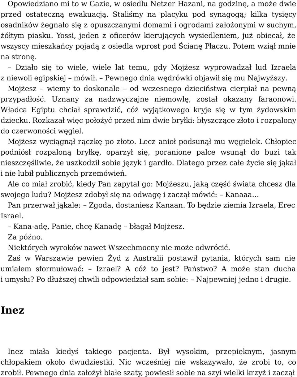 Yossi, jeden z oficerów kierujących wysiedleniem, już obiecał, że wszyscy mieszkańcy pojadą z osiedla wprost pod Ścianę Płaczu. Potem wziął mnie na stronę.