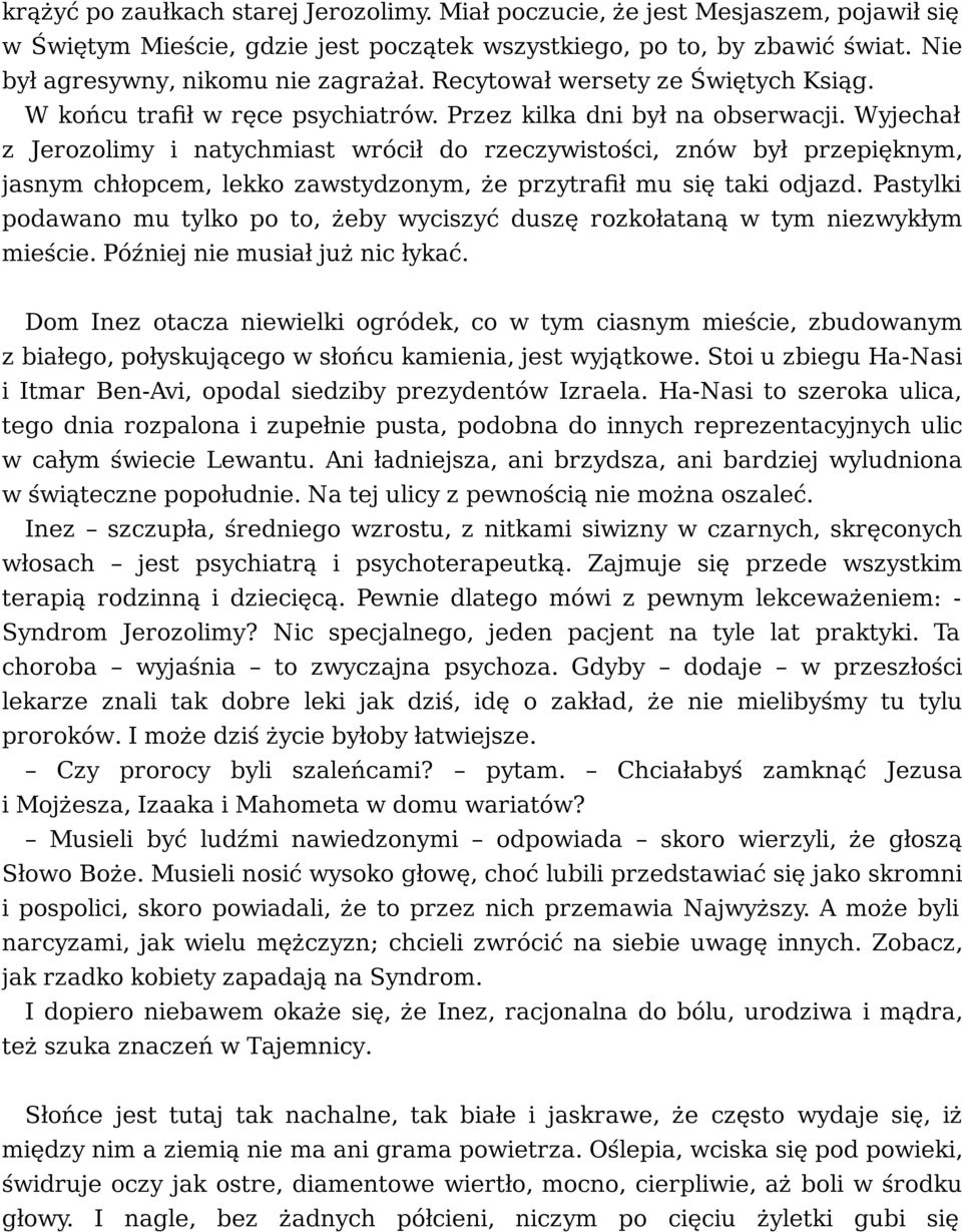 Wyjechał z Jerozolimy i natychmiast wrócił do rzeczywistości, znów był przepięknym, jasnym chłopcem, lekko zawstydzonym, że przytrafił mu się taki odjazd.