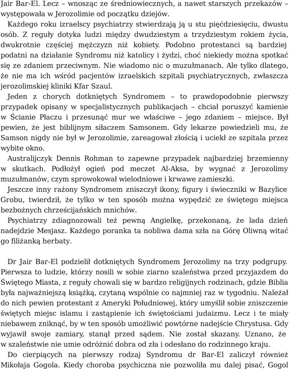 Podobno protestanci są bardziej podatni na działanie Syndromu niż katolicy i żydzi, choć niekiedy można spotkać się ze zdaniem przeciwnym. Nie wiadomo nic o muzułmanach.