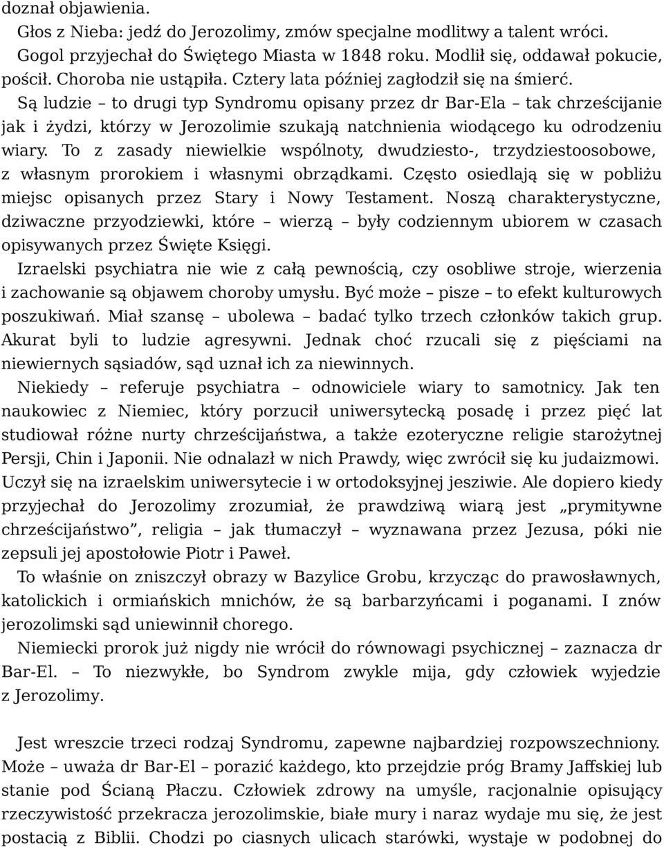 Są ludzie to drugi typ Syndromu opisany przez dr Bar-Ela tak chrześcijanie jak i żydzi, którzy w Jerozolimie szukają natchnienia wiodącego ku odrodzeniu wiary.