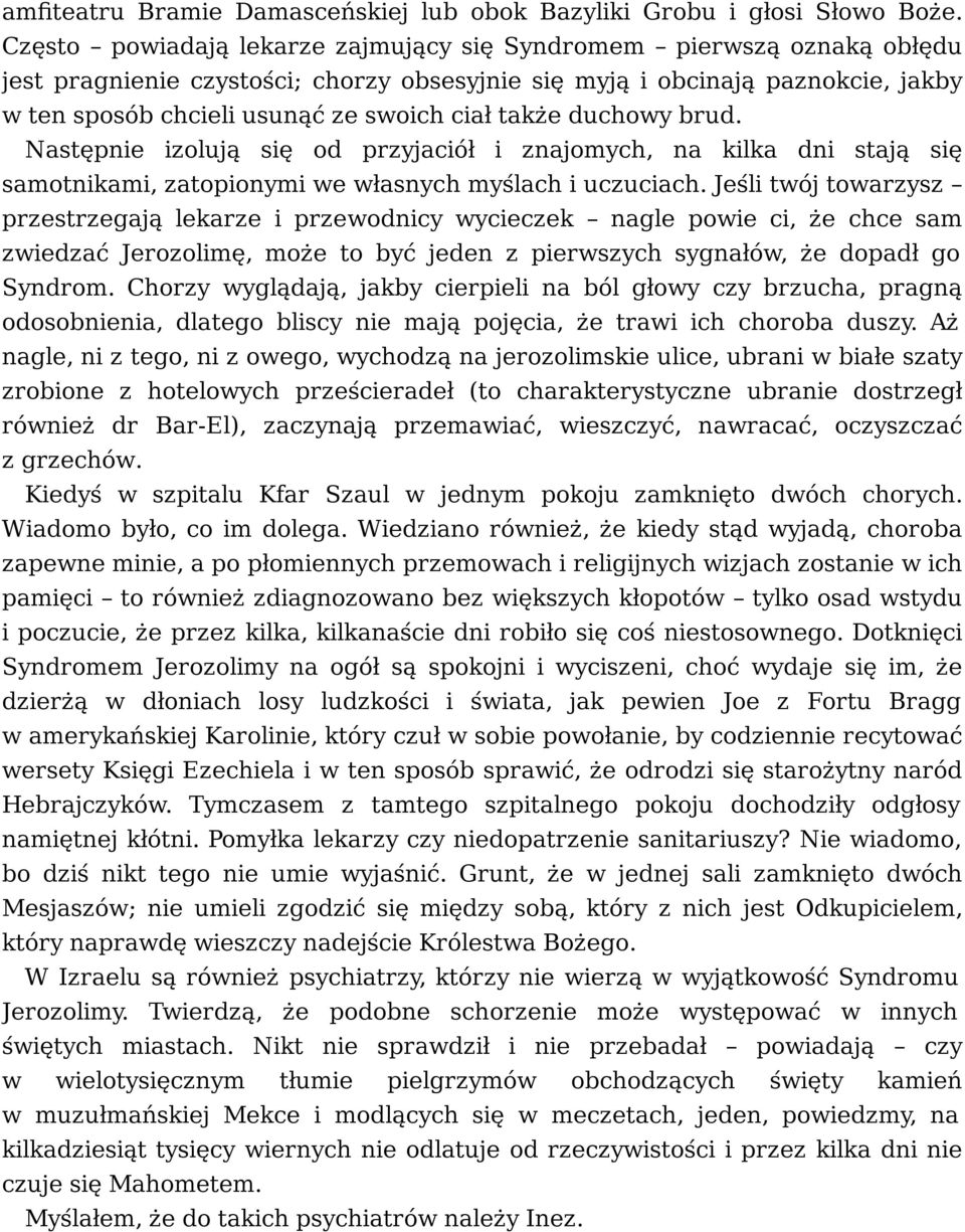 także duchowy brud. Następnie izolują się od przyjaciół i znajomych, na kilka dni stają się samotnikami, zatopionymi we własnych myślach i uczuciach.