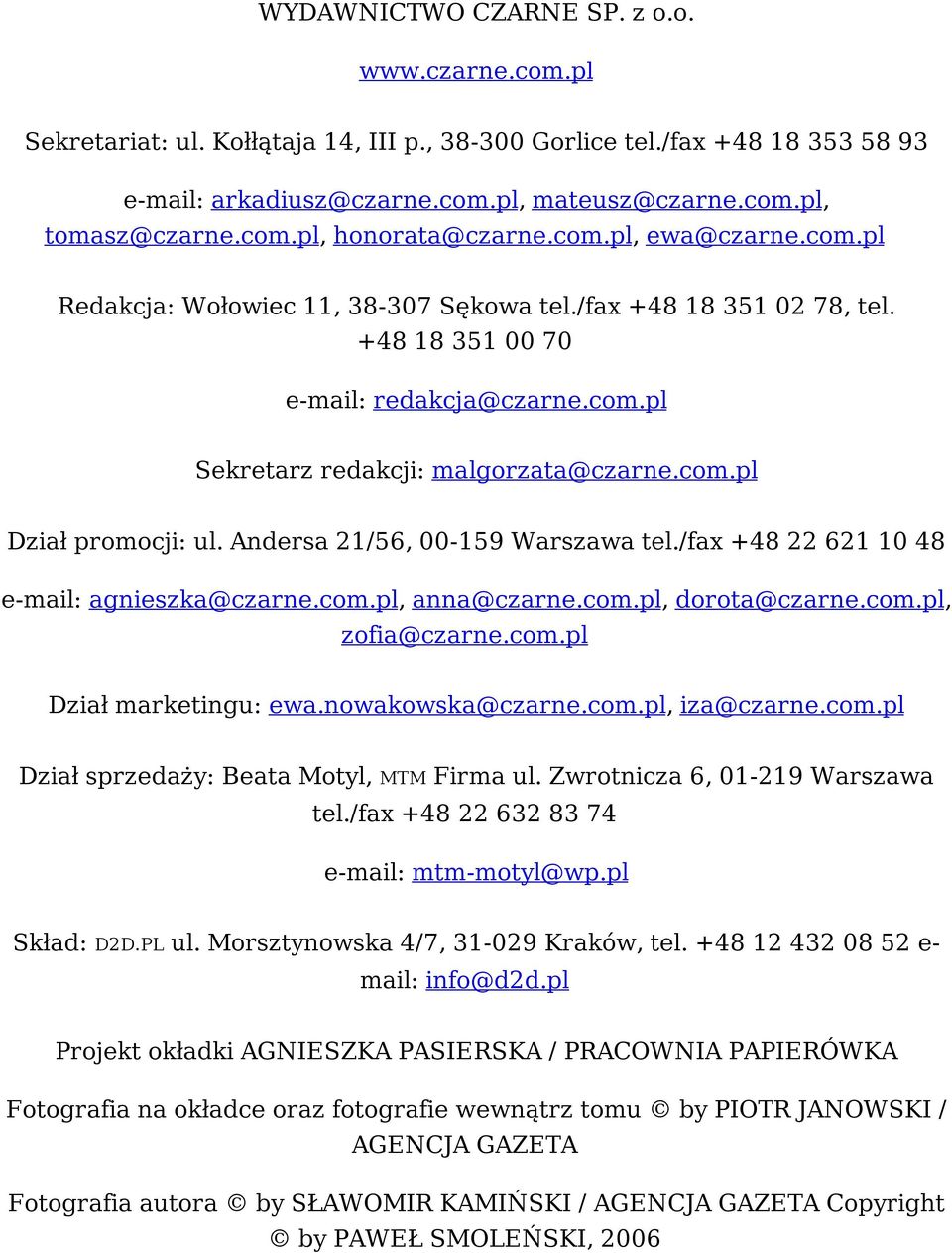 com.pl Dział promocji: ul. Andersa 21/56, 00-159 Warszawa tel./fax +48 22 621 10 48 e-mail: agnieszka@czarne.com.pl, anna@czarne.com.pl, dorota@czarne.com.pl, zofia@czarne.com.pl Dział marketingu: ewa.