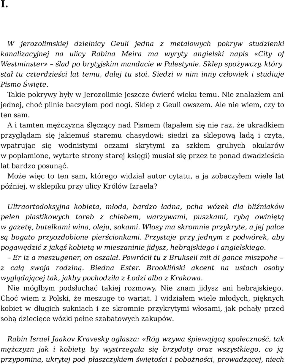 Nie znalazłem ani jednej, choć pilnie baczyłem pod nogi. Sklep z Geuli owszem. Ale nie wiem, czy to ten sam.