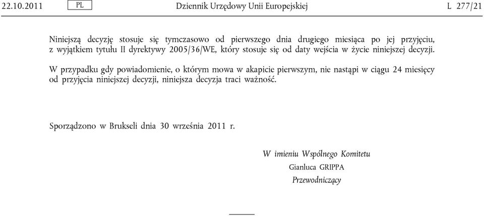 jej przyjęciu, z wyjątkiem tytułu II dyrektywy 2005/36/WE, który stosuje się od daty wejścia w życie niniejszej decyzji.