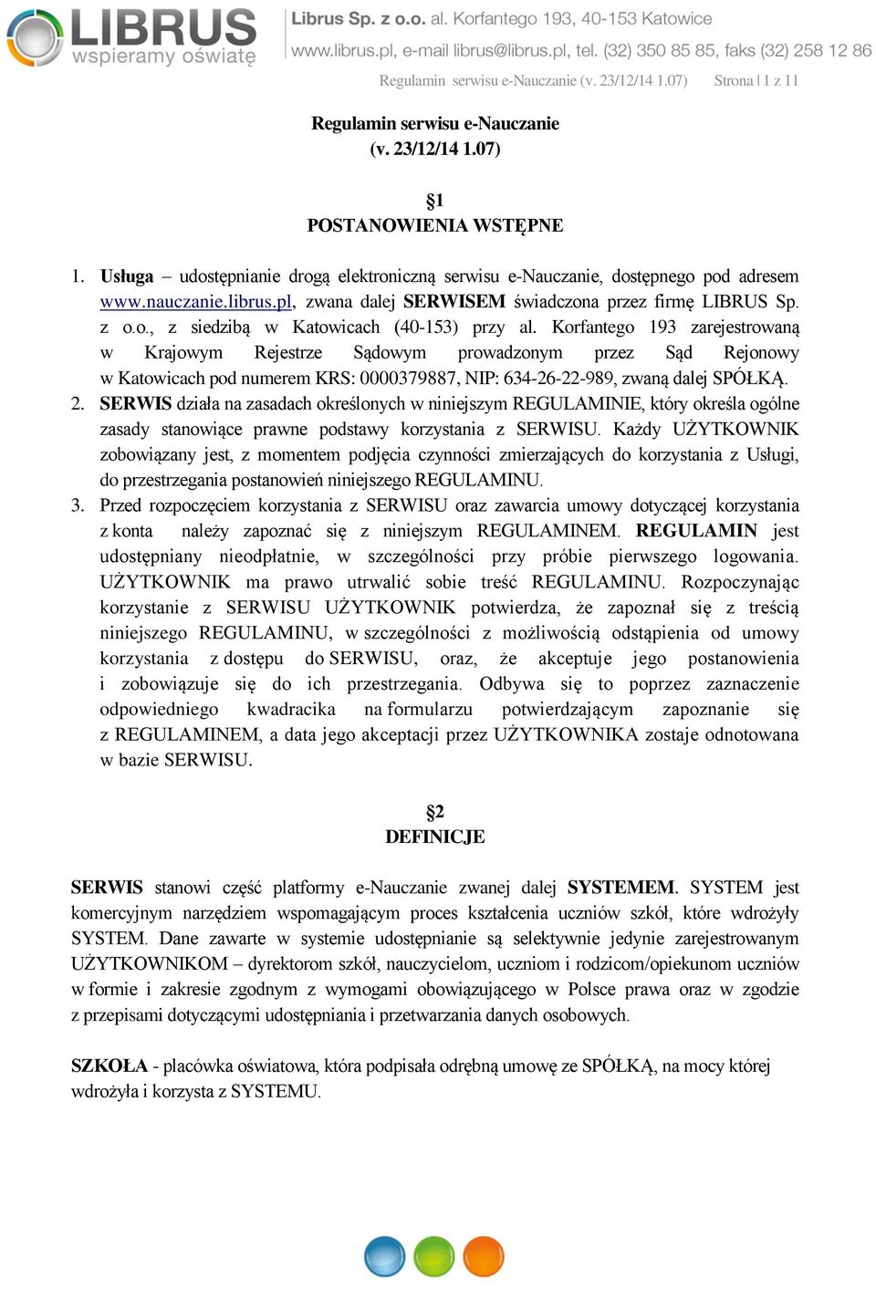 Korfantego 193 zarejestrowaną w Krajowym Rejestrze Sądowym prowadzonym przez Sąd Rejonowy w Katowicach pod numerem KRS: 0000379887, NIP: 634-26-22-989, zwaną dalej SPÓŁKĄ. 2.