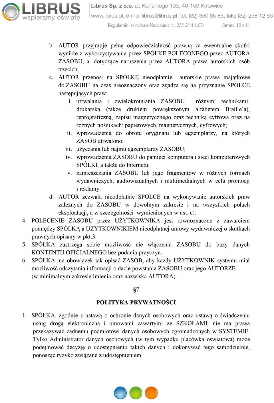 trzecich. c. AUTOR przenosi na SPÓŁKĘ nieodpłatnie autorskie prawa majątkowe do ZASOBU na czas nieoznaczony oraz zgadza się na przyznanie SPÓŁCE następujących praw: i.