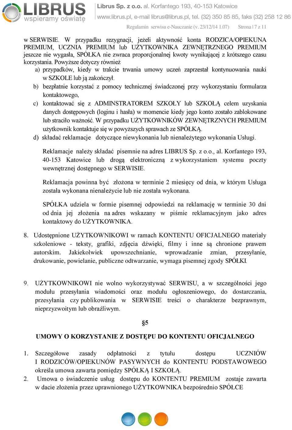 krótszego czasu korzystania. Powyższe dotyczy również a) przypadków, kiedy w trakcie trwania umowy uczeń zaprzestał kontynuowania nauki w SZKOLE lub ją zakończył.