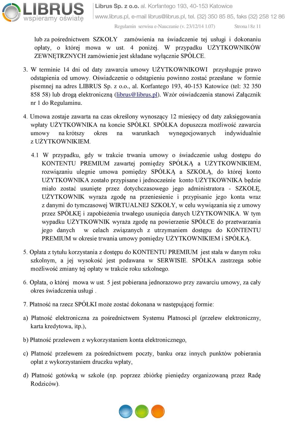 Oświadczenie o odstąpieniu powinno zostać przesłane w formie pisemnej na adres LIBRUS Sp. z o.o., al. Korfantego 193, 40-153 Katowice (tel: 32 350 858 58) lub drogą elektroniczną (librus@librus.pl).