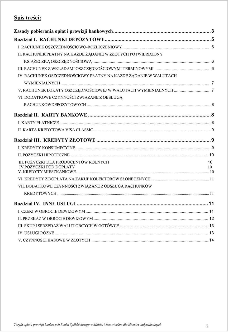 RACHUNEK OSZCZĘDNOŚCIOWY PŁATNY NA KAŻDE ŻĄDANIE W WALUTACH WYMIENIALNYCH... 7 V. RACHUNEK LOKATY OSZCZĘDNOŚCIOWEJ W WALUTACH WYMIENIALNYCH... 7 VI.