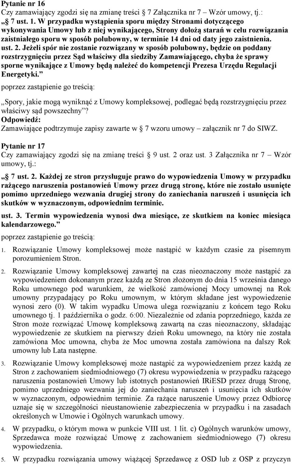 W przypadku wystąpienia sporu między Stronami dotyczącego wykonywania Umowy lub z niej wynikającego, Strony dołożą starań w celu rozwiązania zaistniałego sporu w sposób polubowny, w terminie 14 dni