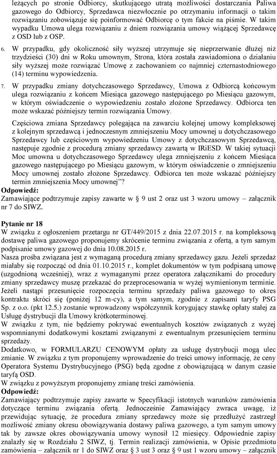 W przypadku, gdy okoliczność siły wyższej utrzymuje się nieprzerwanie dłużej niż trzydzieści (30) dni w Roku umownym, Strona, która została zawiadomiona o działaniu siły wyższej może rozwiązać Umowę