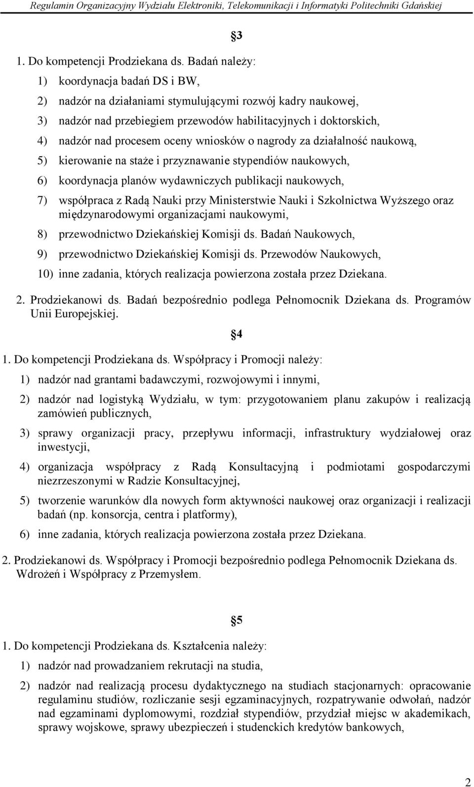 oceny wniosków o nagrody za działalność naukową, 5) kierowanie na staże i przyznawanie stypendiów naukowych, 6) koordynacja planów wydawniczych publikacji naukowych, 7) współpraca z Radą Nauki przy