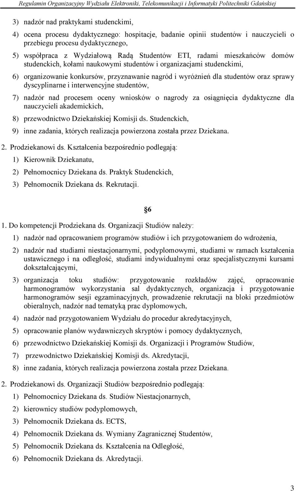 i interwencyjne studentów, 7) nadzór nad procesem oceny wniosków o nagrody za osiągnięcia dydaktyczne dla nauczycieli akademickich, 8) przewodnictwo Dziekańskiej Komisji ds.